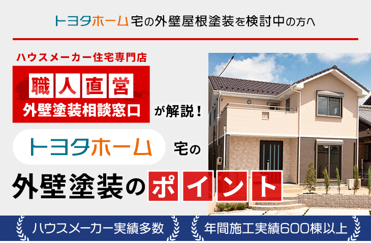 トヨタホーム宅の外壁屋根塗装を検討中の方へ｜ハウスメーカー住宅専門店 職人直営 外壁塗装相談窓口が解説！トヨタホーム宅の外壁塗装のポイント ハウスメーカー実績多数 年間施工実績多数